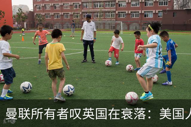 曼联所有者叹英国在衰落：美国人为创造财富者鼓掌，英国人却眼红
